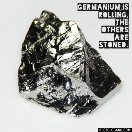 Germanium is rolling, the others are stoned.