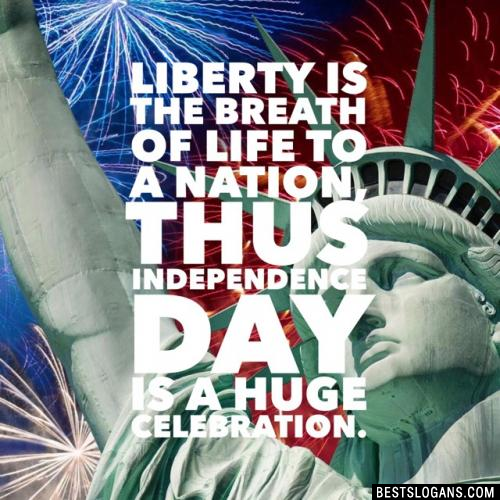 Liberty is the breath of life to a nation, thus Independence Day is a huge celebration.