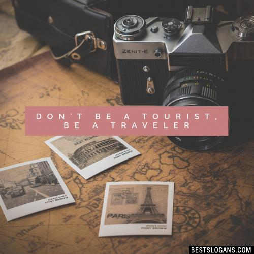 Don't be a tourist, be a traveler
