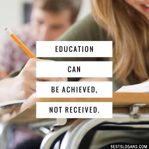Education can be achieved, not received.