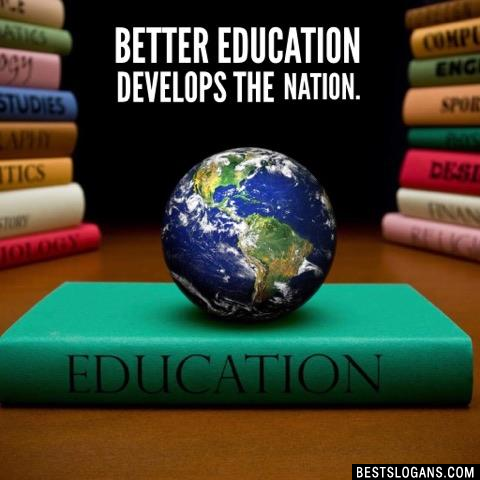 Better education develops the nation.