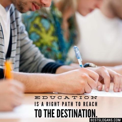Education is a right path to reach to the destination.