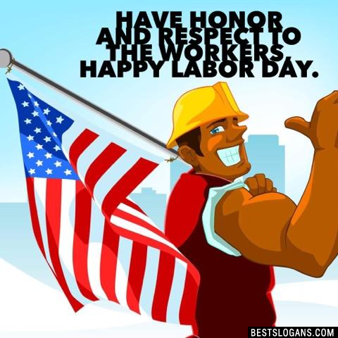 Have honor and respect to the workers, happy labor day.