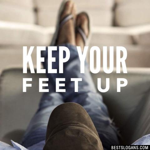 Keep your feet up 