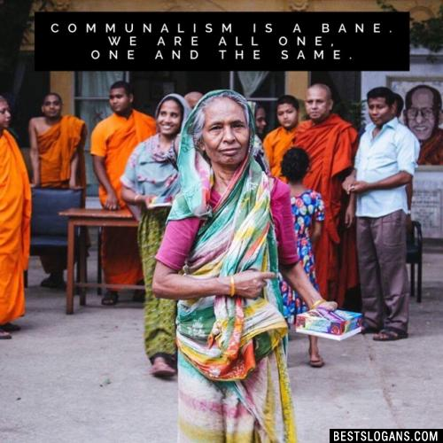 Communalism is a bane. We are all one, one and the same.