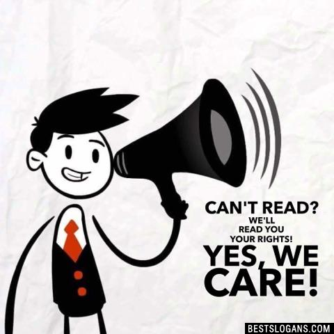 Can't read? We'll read you your rights! Yes, we care!
