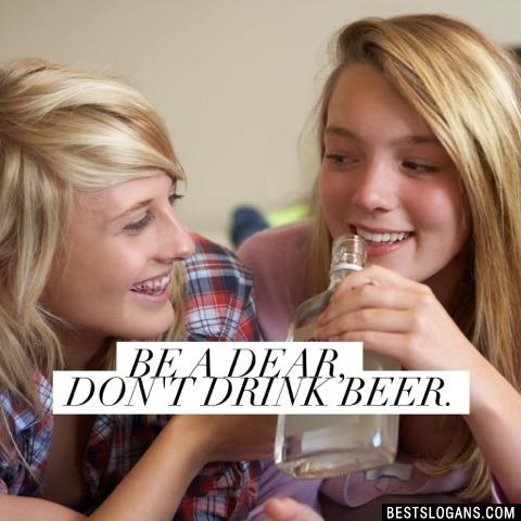 Be a dear, don't drink beer. 