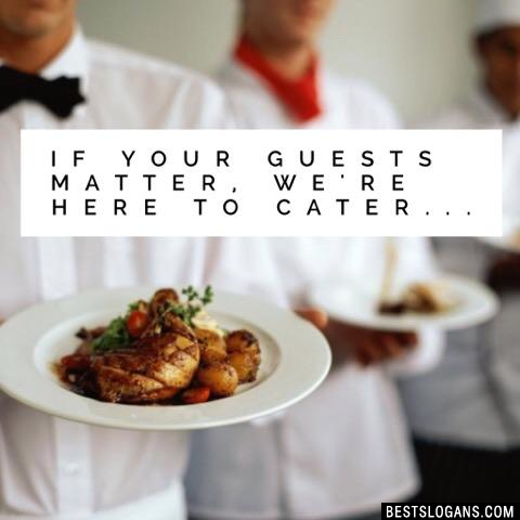 If your guests matter, we're here to cater...