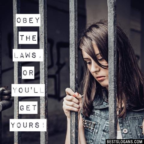 Obey the laws, or you'll get yours!