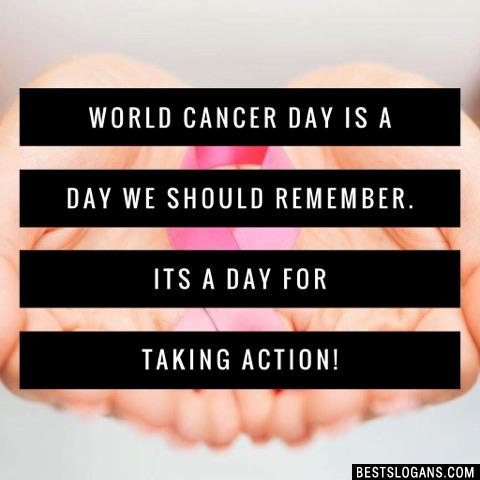 World Cancer Day is a day we should remember. Its a day for taking action!