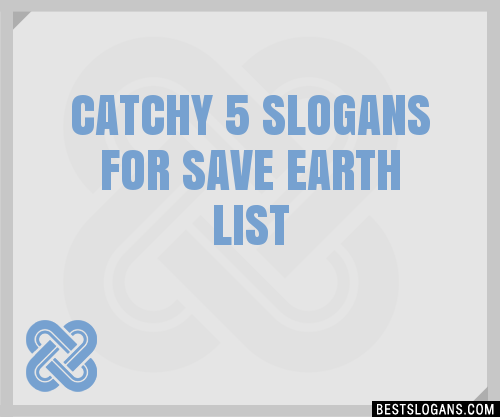 100 Catchy 5 For Save Earth Slogans 2024 Generator Phrases And Taglines